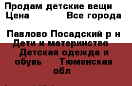 Продам детские вещи  › Цена ­ 1 200 - Все города, Павлово-Посадский р-н Дети и материнство » Детская одежда и обувь   . Тюменская обл.